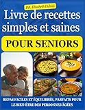 Livre de recettes simples et saines pour seniors: Repas faciles et équilibrés, parfaits pour le bien-être des personnes âgées