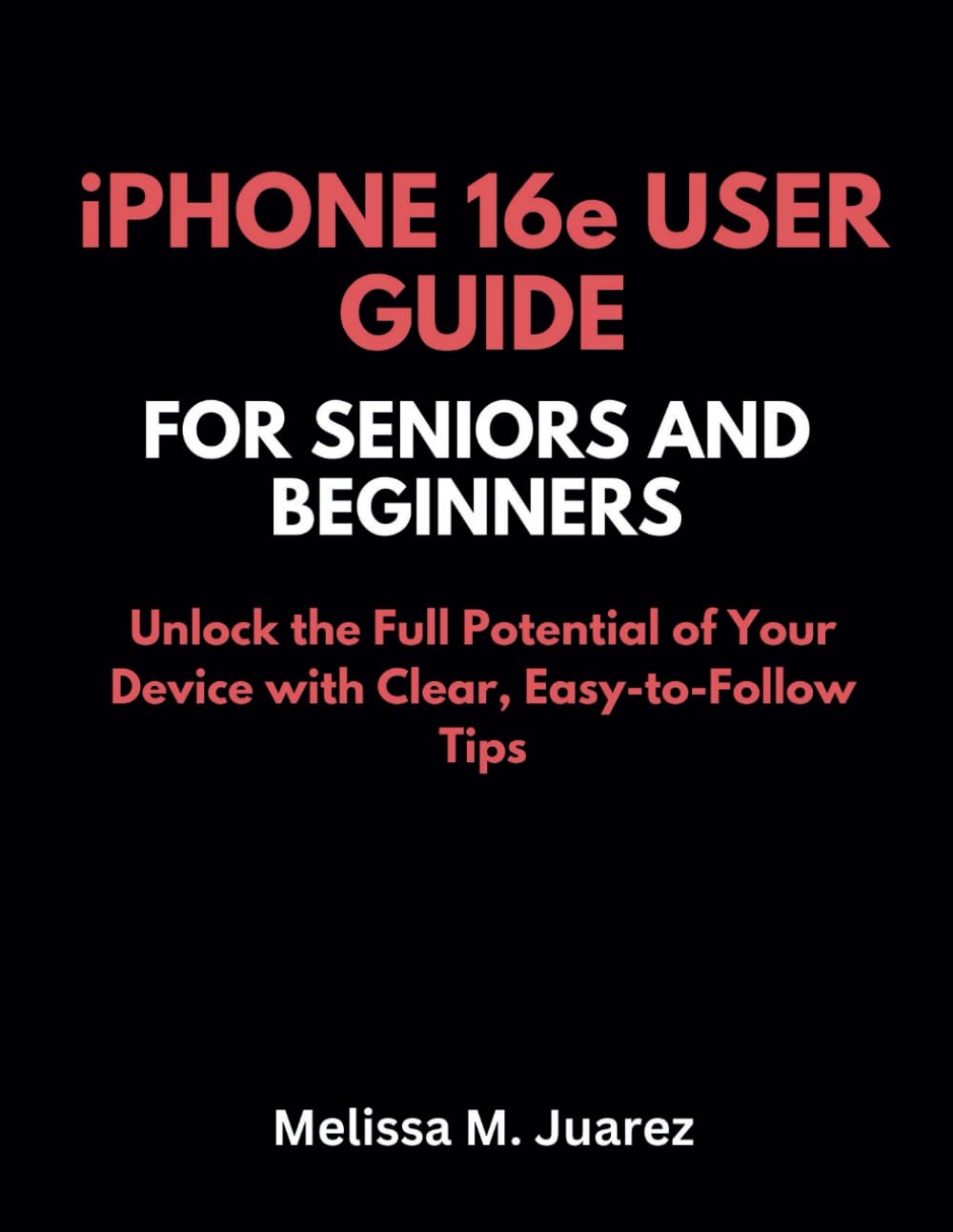iPhone 16e User Guide for Seniors and Beginners: Unlock the Full Potential of Your Device with Clear, Easy-to-Follow Tips (iPhone Made Simple for Seniors)