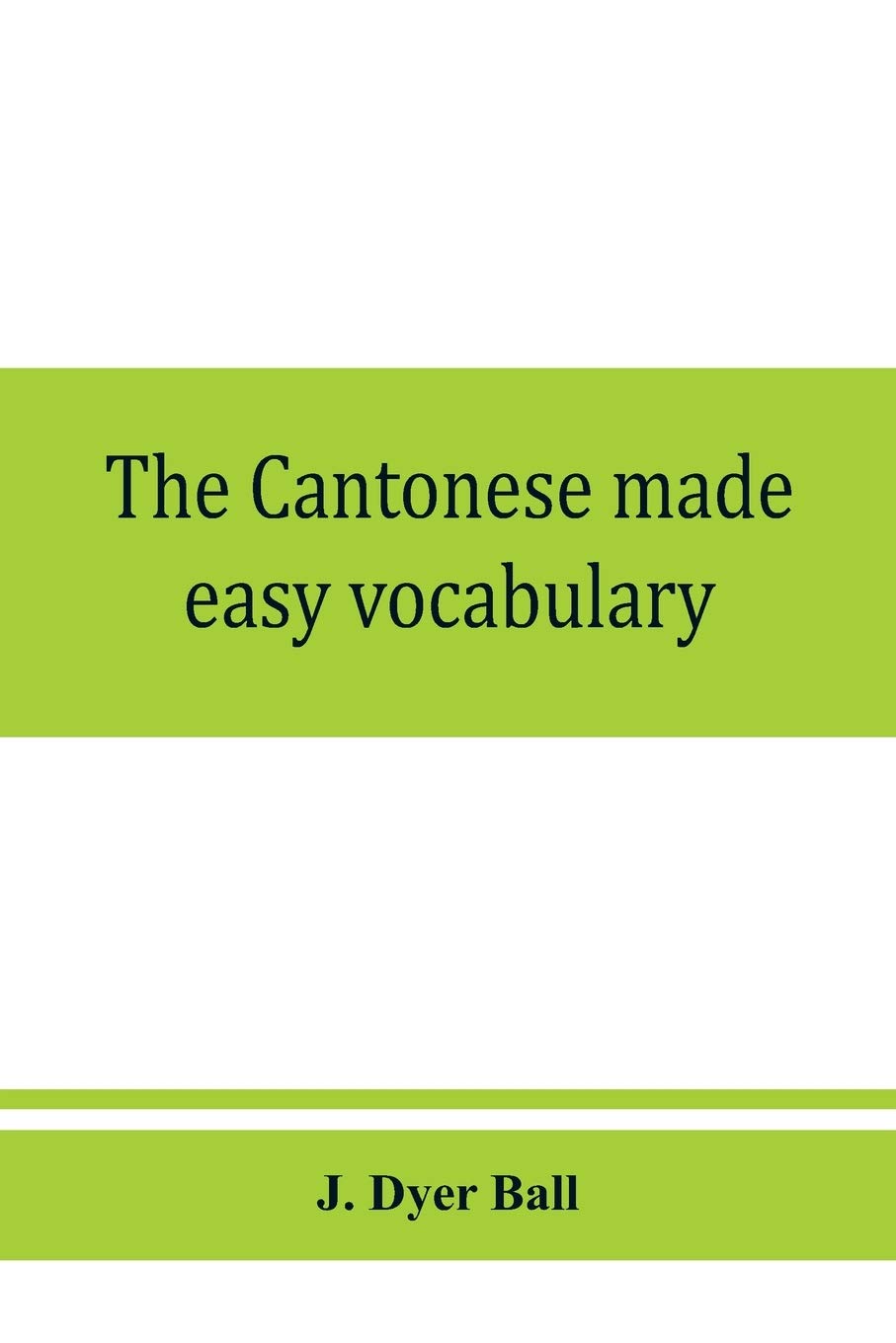 The Cantonese made easy vocabulary; a small dictionary in English and Cantonese, containing words and phrases used in the spoken language, with the ... shades of meaning, as well as notes on the