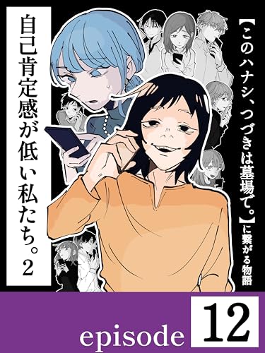 自己肯定感が低い私たち。②【第12話/分冊版】〜このハナシ、つづきは墓場で。に繋がる物語〜 自己肯定感が低い私たち。【2】〜このハナシ、つづきは墓場で。に繋がる物語〜