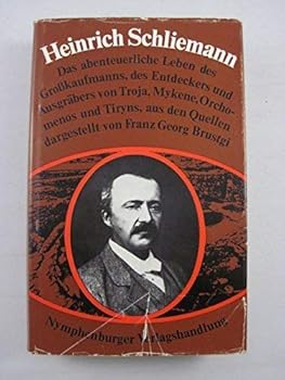 Hardcover Heinrich Schliemann: Das Abenteuerliche Leben Des Grosskaufmanns, Des Entdeckers Und Ausgrabers Von Troja. Mykene. Orchomenos Und Tiryns Book