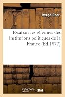 Essai Sur Les Ra(c)Formes Des Institutions Politiques de La France 2012998585 Book Cover