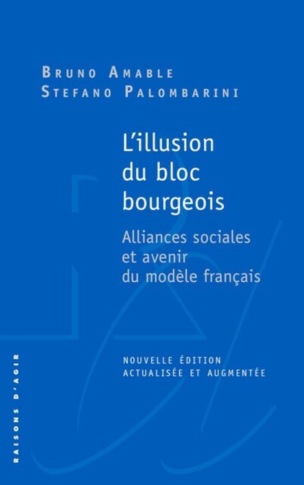 L'Illusion Du Bloc Bourgeois. Alliances Sociales Et Avenir Du Modèle Français. Nouvelle Édition.