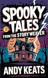 Spooky Tales from the Story Weaver: A Collection of Short Stories for Kids 8-12