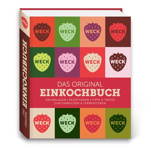Weck Das original Einkochbuch: Grundlagen, Rezeptideen, Tipps & Tricks zum Einwecken & Fermentieren