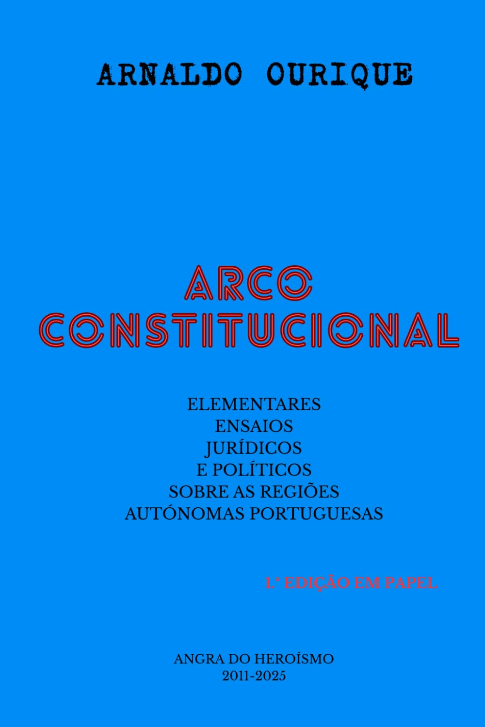 ARCO CONSTITUCIONAL: ELEMENTARES ENSAIOS JURÍDICOS E POLÍTICOS SOBRE AS REGIÕES AUTÓNOMAS PORTUGUESAS