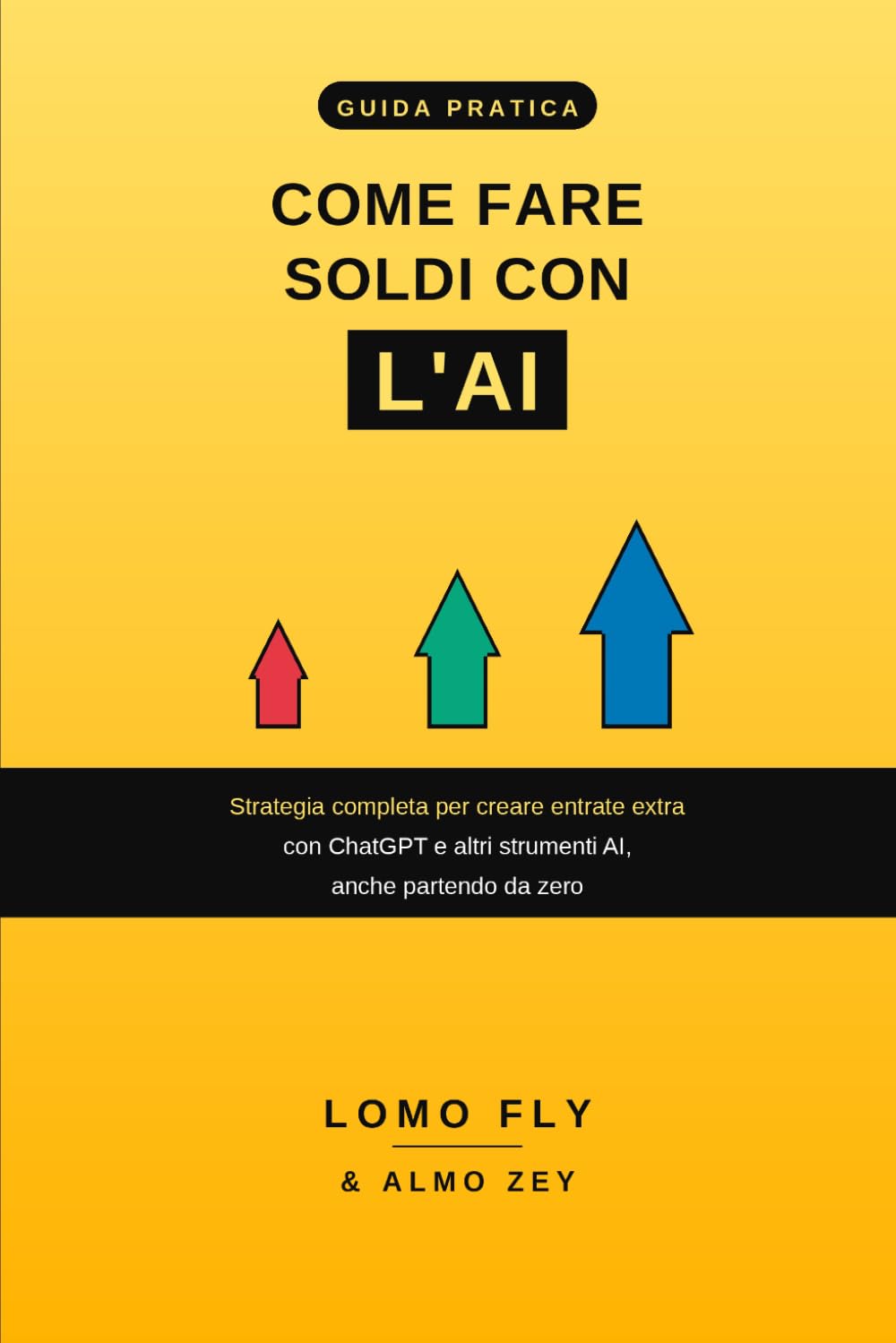 COME FARE SOLDI CON L'AI: Strategia completa per creare entrate extra con ChatGPT e altri strumenti AI, anche partendo da zero