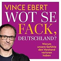 Wot Se Fack, Deutschland?: Warum unsere Gefühle den Verstand verloren haben