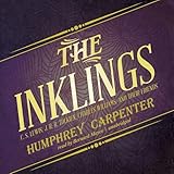 The Inklings: C. S. Lewis, J. R. R. Tolkien, Charles Williams, and Their Friends