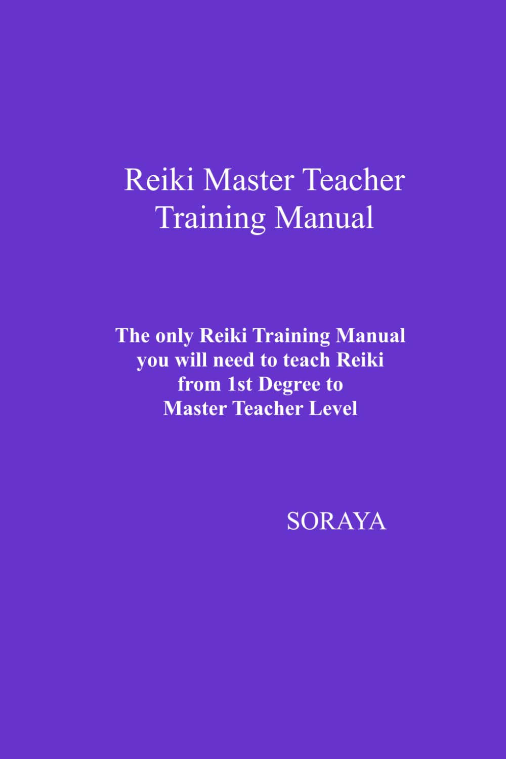 Reiki Master Teacher Training Manual: The only Reiki Training Manual you will need to teach Reiki from 1st Degree to Master Teacher Level