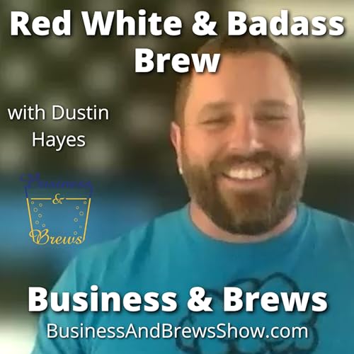 Red White & Badass Brew with Dustin Hayes | Business & Brews