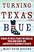 Turning Texas Blue: What It Will Take to Break the GOP Grip on America's Reddest State