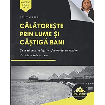Călătorește prin lume și c&acirc;știgă bani: Cum să construiești o afacere de un milion de dolari &icirc;ntr-un an (Romanian Edition)