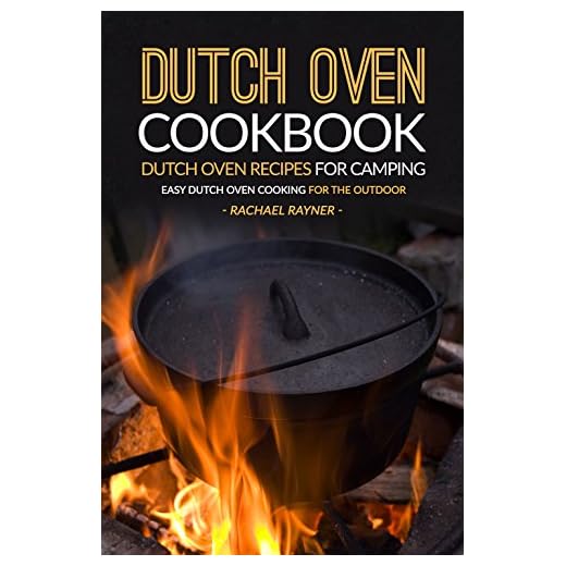 Dutch Oven Cookbook - Dutch Oven Recipes for Camping: Easy Dutch Oven Cooking for the Outdoor