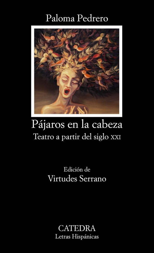 Pajaros En La Cabeza: Teatro a Partir del Siglo XXI (Letras Hispánicas)