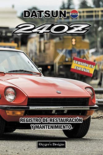 DATSUN 240Z: REGISTRO DE RESTAURACIÓN Y MANTENIMIENTO (Ediciones en español) (Spanish Edition) DATSUN 240Z: REGISTRO DE RESTAURACIÓN Y MANTENIMIENTO (Ediciones en español) (Spanish Edition)