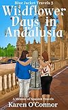 Wildflower Days in Andalusia: A Memoir of Spanish Travels (Blue Jacket Travels Book 3)