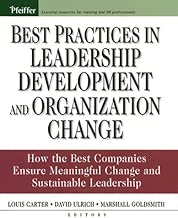 Best Practices in Leadership Development and Organization Change: How the Best Companies Ensure Meaningful Change and Sustainable Leadership (J-B US non-Franchise Leadership Book 245)