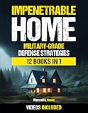 Impenetrable Home: Military-Grade Bug-In Strategies to Fortify Your Shelter, Protect Your Loved Ones, and Survive Any Crisis
