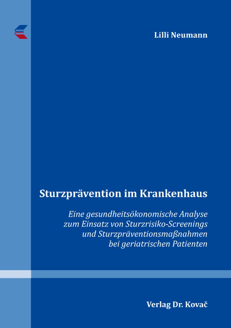 Sturzprävention im Krankenhaus: Eine gesundheitsökonomische Analyse zum Einsatz von Sturzrisiko-Screenings und Sturzpräventionsmaßnahmen bei geriatrischen Patienten (Gesundheitswissenschaften)