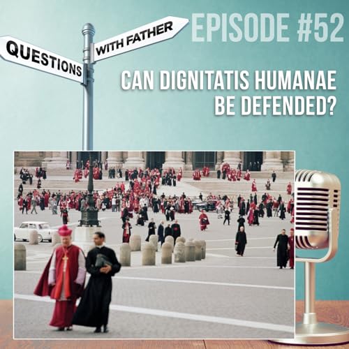 Can Dignitatis Humanae Be Defended? - Questions with Father #52