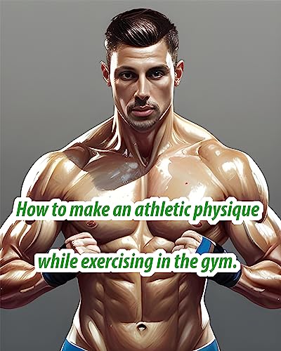 How to make an athletic physique while exercising in the gym.: Sports training program / How to get rid of excess weight / How to pump up body? (English Edition)