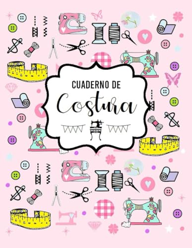 Cuaderno de Costura: Planificador de Proyectos para Sastres y Costura- Plantillas para anotar las telas, agujas, modelo, medidas, patrones,etc. 100 Paginas