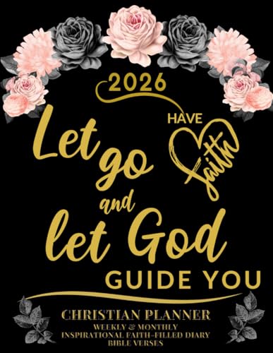 2026 Christian Planner - Have Faith Let Go and Let God Guide You: Inspirational Faith-Filled Diary - Bible Verses - Weekly & Monthly
