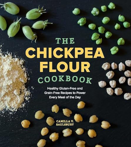 Chickpea Flour Cookbook: Healthy Gluten-Free and Grain-Free Recipes to Power Every Meal of the Day