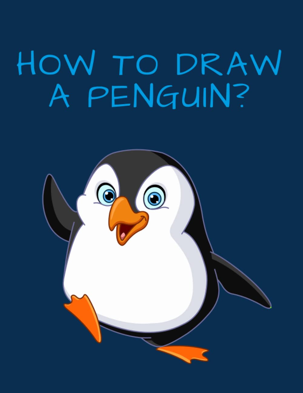 How to draw a Penguin?: With the help of 30 templates you can easily learn how to draw penguins