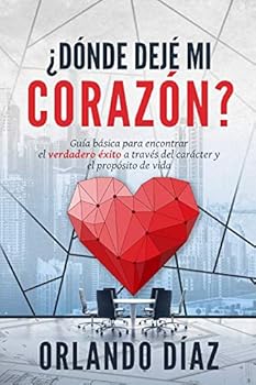 Paperback ¿Dónde dejé mi corazón?: Guía básica para encontrar el verdadero éxito a través del carácter y propósito de la vida (Edición en español) Book