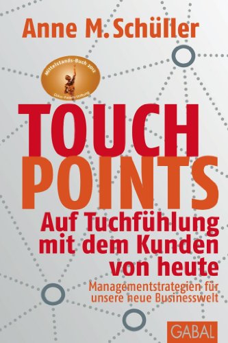 Touchpoints: Auf Tuchfühlung mit dem Kunden von heute. Managementstrategien für unsere neue Businesswelt: Auf Tuchfühlung mit dem Kunden von heute. ... Vorw. v. Gunter Dueck (Dein Business)