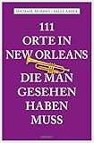 111 Orte in New Orleans, die man gesehen haben muss (111 Orte ...)