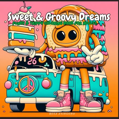 Sweet & Groovy Dreams: Funky & Trippy Coloring Book for Adults.Psychedelic Desserts Coloring Book: Trippy Pastries, Cakes, Mushr