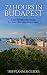 Budapest: 72 Hours in Budapest -A Smart Swift Guide to Delicious Food, Great Rooms & What to Do in Budapest, Hungary. (Trip Planner Guides)