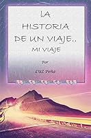 LA HISTORIA DE UN VIAJE... MI VIAJE (Relato de un Ser Galáctico en el planeta Tierra) 1691668842 Book Cover