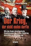 Der Krieg, der nicht enden durfte: Wie das Anglo-Amerikanische Establishment den Ersten Weltkrieg absichtlich in die Länge zog