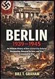 BERLIN 1939–1945: An Intimate History of How a Great City Endured Dictatorship, Betrayed Its Jews, and Was Consumed by War