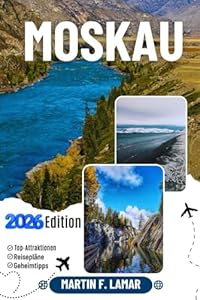 MOSKAU REISEFÜHRER 2026: Entdecken Sie Top-Attraktionen, Outdoor-Aktivitäten, Geheimtipps und Tagesausflüge für abenteuerlustige Reisende.