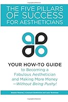 The Five Pillars of Success for Aestheticians: Your How-To Guide to Becoming a Fabulous Aesthetician and Making More Money - Without Being Pushy! (Volume 1) 069244579X Book Cover