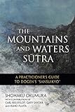 The Mountains and Waters Sutra: A Practitioner's Guide to Dogen's 