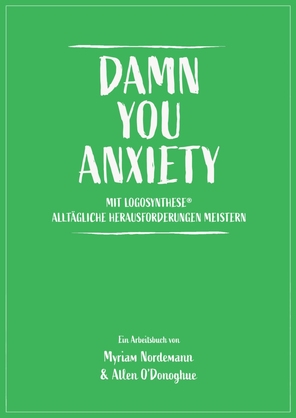 Damn You Anxiety: MIT LOGOSYNTHESE® ALLTÄGLICHE HERAUSFORDERUNGEN MEISTERN