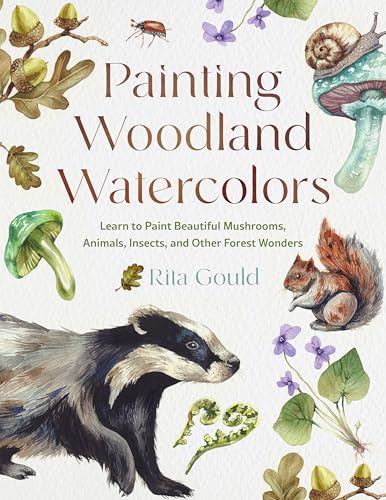 Painting Woodland Watercolors: Learn to Paint Beautiful Mushrooms, Animals, Insects, and Other Forest Wonders (English Edition)
