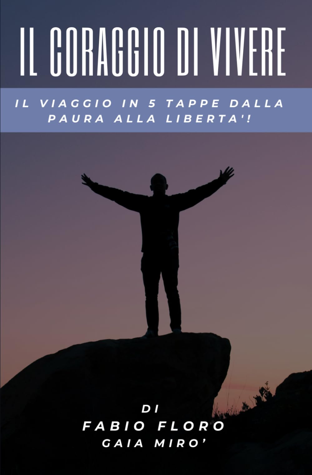 Il coraggio di vivere: Il viaggio in cinque tappe dalla paura alla libertà