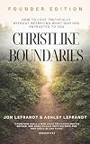 CHRISTLIKE BOUNDARIES: How To Love Truthfully Without Betraying What God Has Entrusted To You (English Edition)