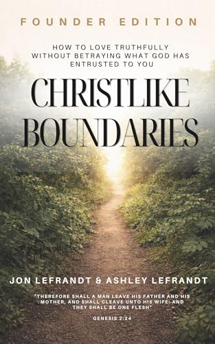 CHRISTLIKE BOUNDARIES: How To Love Truthfully Without Betraying What God Has Entrusted To You
