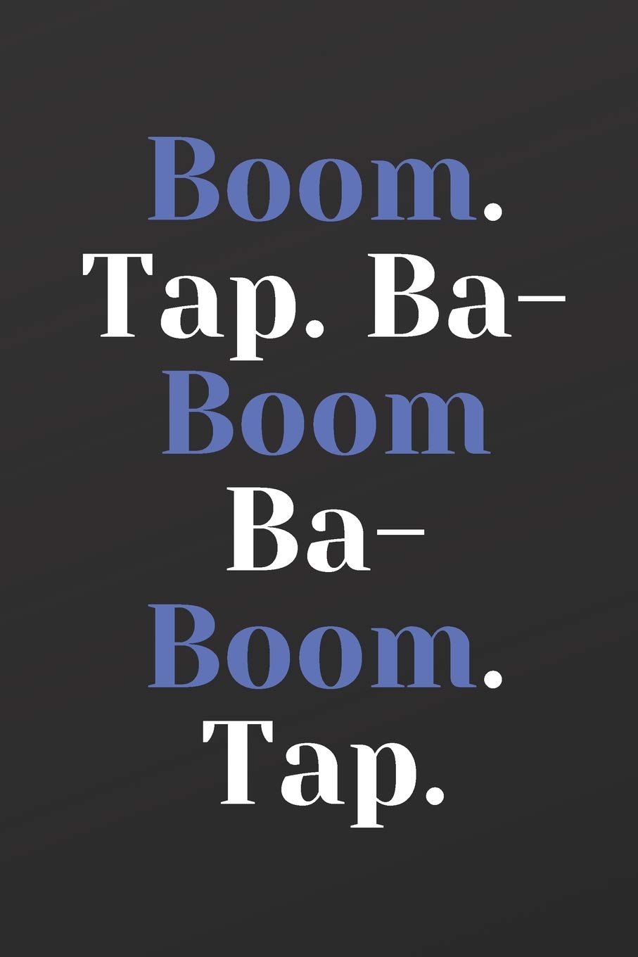 Boom. Tap. Ba-Boom Ba-Boom. Tap.