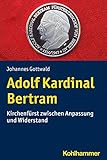  Adolf Kardinal Bertram: Kirchenfürst zwischen Anpassung und Widerstand