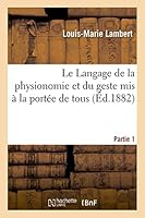 Le Langage de La Physionomie Et Du Geste MIS a la Porta(c)E de Tous 1re Partie 2013498284 Book Cover