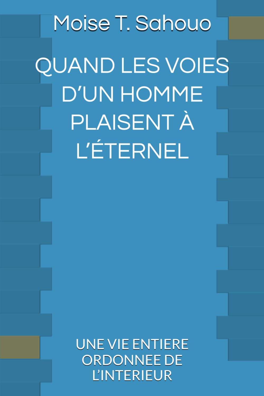 QUAND LES VOIES D’UN HOMME PLAISENT À L’ÉTERNEL: UNE VIE ENTIERE ORDONNEE DE L’INTERIEUR